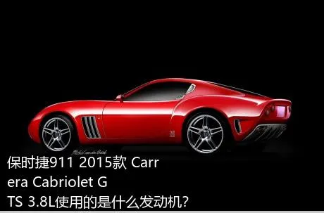 保时捷911 2015款 Carrera Cabriolet GTS 3.8L使用的是什么发动机？
