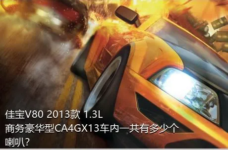 佳宝V80 2013款 1.3L商务豪华型CA4GX13车内一共有多少个喇叭？