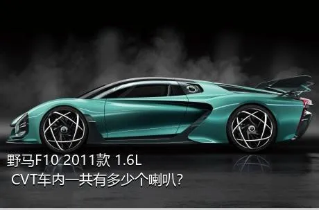 野马F10 2011款 1.6L CVT车内一共有多少个喇叭？