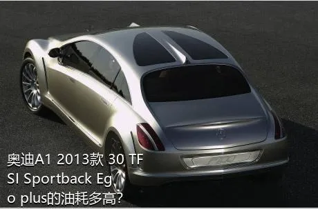 奥迪A1 2013款 30 TFSI Sportback Ego plus的油耗多高？