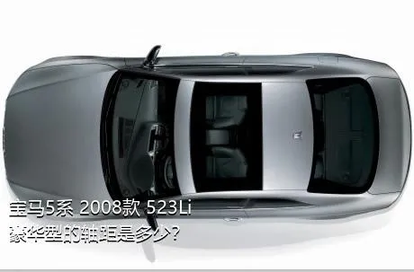 宝马5系 2008款 523Li 豪华型的轴距是多少？