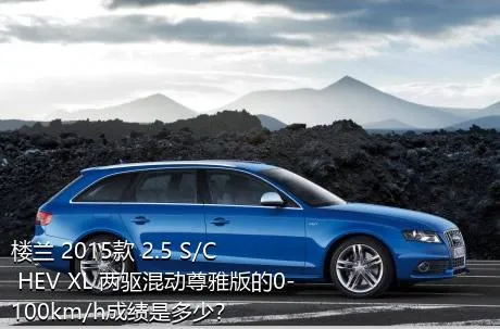 楼兰 2015款 2.5 S/C HEV XL 两驱混动尊雅版的0-100km/h成绩是多少？