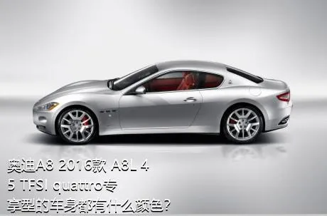 奥迪A8 2016款 A8L 45 TFSI quattro专享型的车身都有什么颜色？