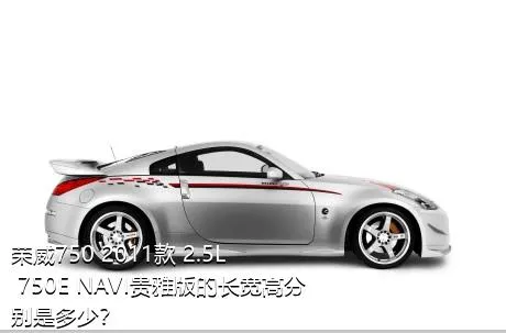 荣威750 2011款 2.5L 750E NAVI贵雅版的长宽高分别是多少？