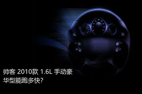 帅客 2010款 1.6L 手动豪华型能跑多快？