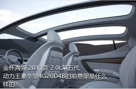 金杯海狮 2011款 2.0L第五代动力王豪华型4G20D4B的前悬架是什么样的？