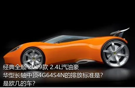 经典全顺 2009款 2.4L汽油豪华型长轴中顶4G64S4N的排放标准是？是欧几的车？