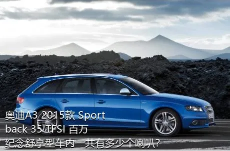 奥迪A3 2015款 Sportback 35 TFSI 百万纪念舒享型车内一共有多少个喇叭？