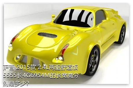 萨普 2015款 2.4L两驱舒适版5555长4G69S4M的长宽高分别是多少？