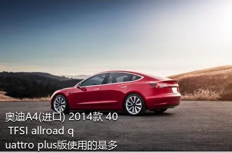 奥迪A4(进口) 2014款 40 TFSI allroad quattro plus版使用的是多大排量的发动机？