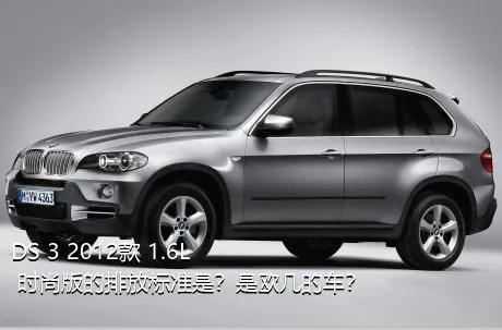 DS 3 2012款 1.6L 时尚版的排放标准是？是欧几的车？
