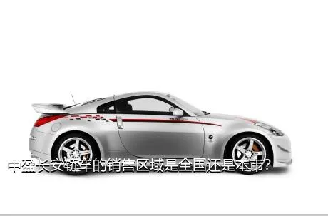 中盈长安轿车的销售区域是全国还是本市？