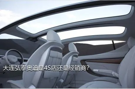 大连弘泰奥迪是4S店还是经销商？