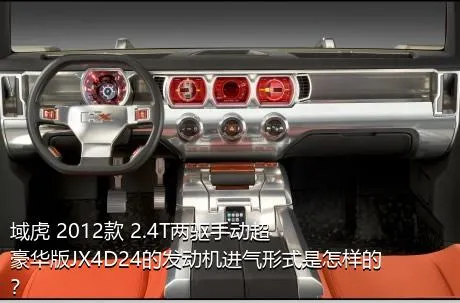 域虎 2012款 2.4T两驱手动超豪华版JX4D24的发动机进气形式是怎样的？