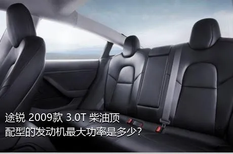 途锐 2009款 3.0T 柴油顶配型的发动机最大功率是多少？