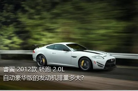 睿翼 2012款 轿跑 2.0L 自动豪华版的发动机排量多大？