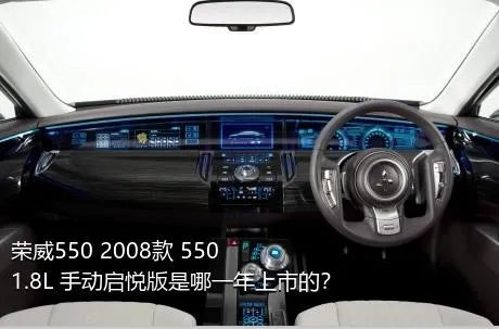 荣威550 2008款 550 1.8L 手动启悦版是哪一年上市的？