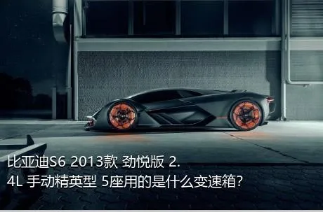 比亚迪S6 2013款 劲悦版 2.4L 手动精英型 5座用的是什么变速箱？