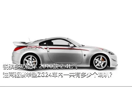 锐骐多功能车 2010款 2.4L汽油两驱豪华型ZG24车内一共有多少个喇叭？