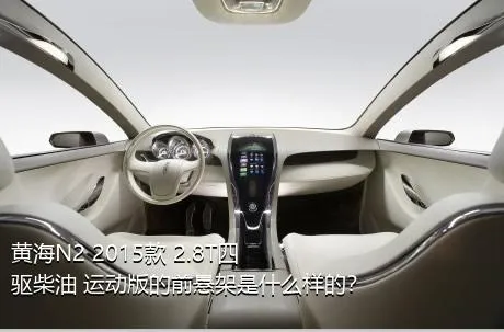 黄海N2 2015款 2.8T四驱柴油 运动版的前悬架是什么样的？
