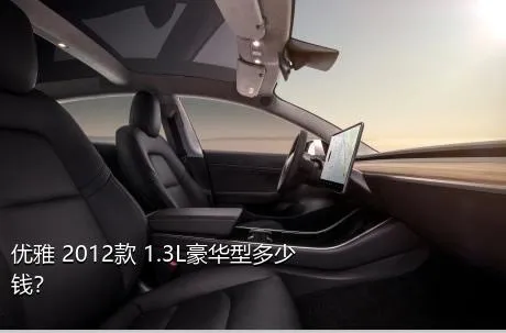 优雅 2012款 1.3L豪华型多少钱？