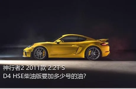 神行者2 2011款 2.2T SD4 HSE柴油版要加多少号的油？