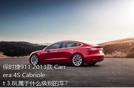 保时捷911 2013款 Carrera 4S Cabriolet 3.8L属于什么级别的车？