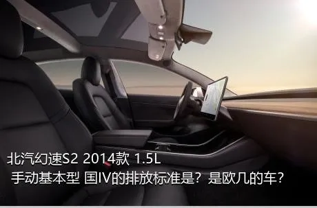 北汽幻速S2 2014款 1.5L 手动基本型 国IV的排放标准是？是欧几的车？