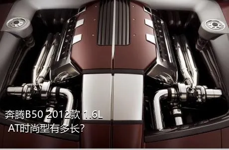奔腾B50 2012款 1.6L AT时尚型有多长？