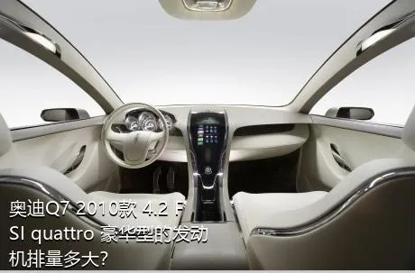 奥迪Q7 2010款 4.2 FSI quattro 豪华型的发动机排量多大？