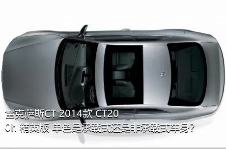 雷克萨斯CT 2014款 CT200h 精英版 单色是承载式还是非承载式车身？