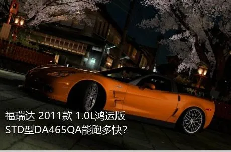 福瑞达 2011款 1.0L鸿运版 STD型DA465QA能跑多快？