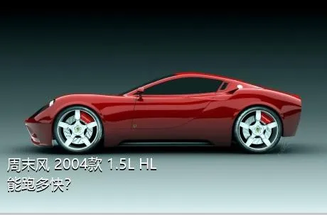 周末风 2004款 1.5L HL能跑多快？