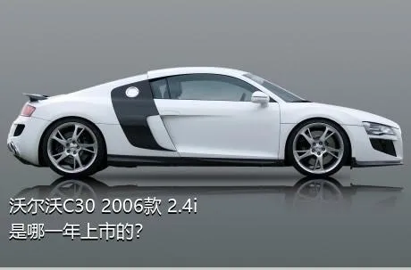 沃尔沃C30 2006款 2.4i是哪一年上市的？