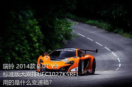 瑞铃 2014款 2.0T V3标准版大双排HFC1027K5RFL用的是什么变速箱？