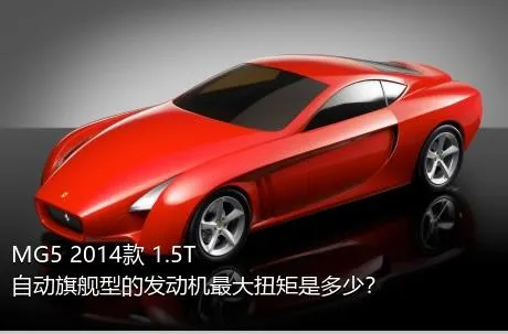 MG5 2014款 1.5T 自动旗舰型的发动机最大扭矩是多少？