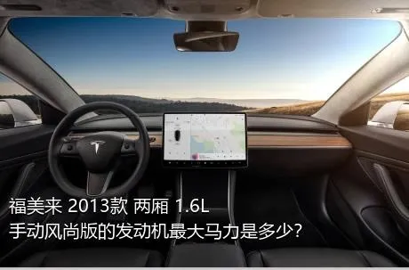 福美来 2013款 两厢 1.6L 手动风尚版的发动机最大马力是多少？