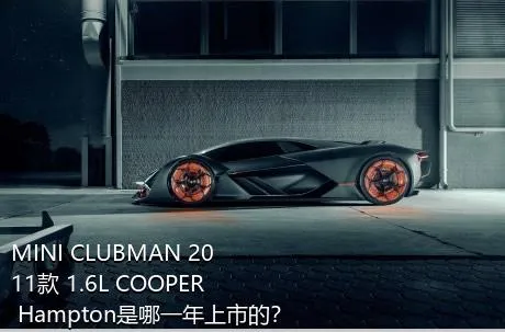 MINI CLUBMAN 2011款 1.6L COOPER Hampton是哪一年上市的？