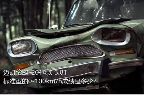 迈凯伦P1 2014款 3.8T 标准型的0-100km/h成绩是多少？