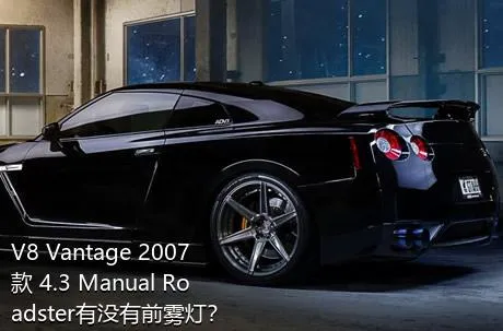 V8 Vantage 2007款 4.3 Manual Roadster有没有前雾灯？