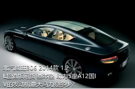 北汽威旺306 2014款 1.2L超值版厢货 基本型 助力5座A12国IV的发动机最大马力是多少？