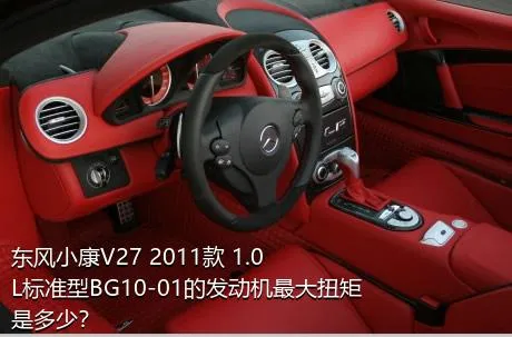 东风小康V27 2011款 1.0L标准型BG10-01的发动机最大扭矩是多少？