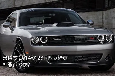 昂科威 2014款 28T 四驱精英型能跑多快？