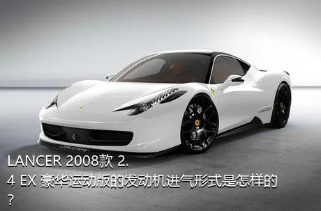 LANCER 2008款 2.4 EX 豪华运动版的发动机进气形式是怎样的？