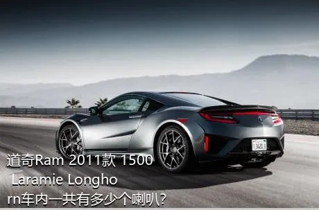 道奇Ram 2011款 1500 Laramie Longhorn车内一共有多少个喇叭？