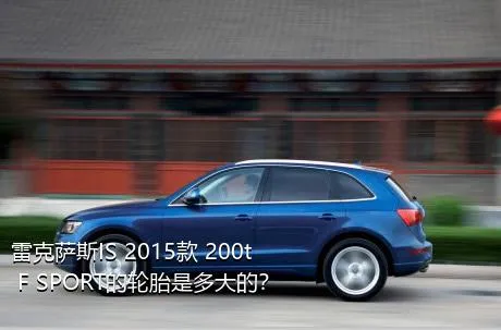 雷克萨斯IS 2015款 200t F SPORT的轮胎是多大的？