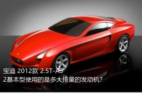 宝迪 2012款 2.5T-A32基本型使用的是多大排量的发动机？