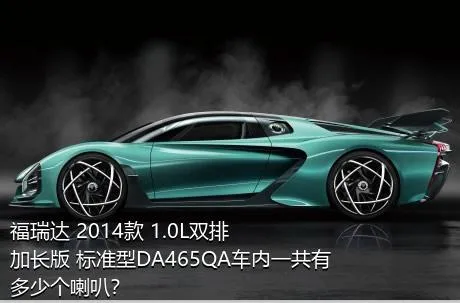 福瑞达 2014款 1.0L双排 加长版 标准型DA465QA车内一共有多少个喇叭？