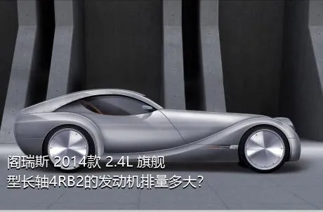 阁瑞斯 2014款 2.4L 旗舰型长轴4RB2的发动机排量多大？