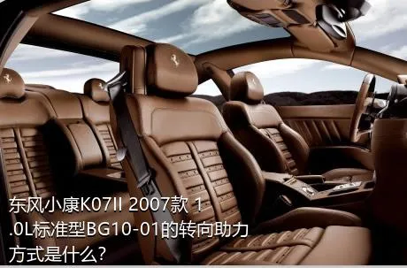 东风小康K07II 2007款 1.0L标准型BG10-01的转向助力方式是什么？